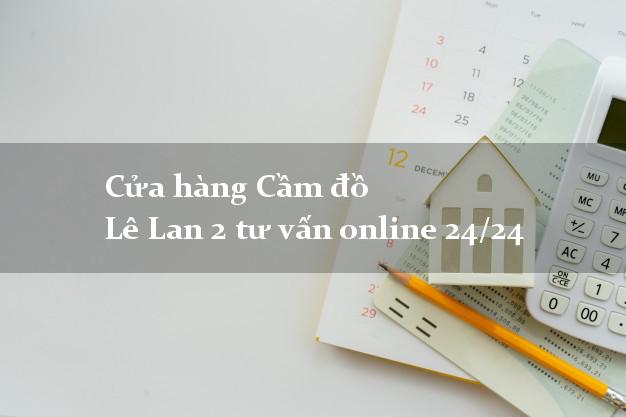 Cửa hàng Cầm đồ Lê Lan 2 tư vấn online 24/24