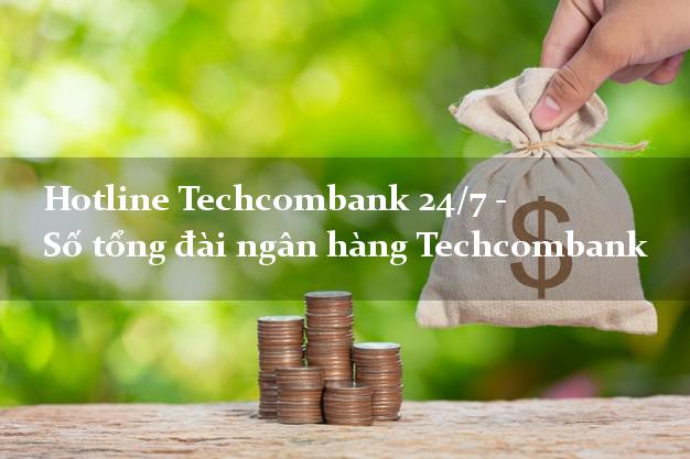 Hotline Techcombank 24/7 - Số tổng đài ngân hàng Techcombank