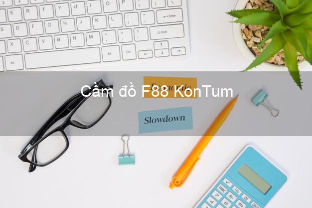 Cầm đồ F88 KonTum Kon Tum