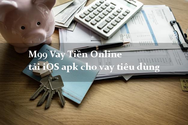 M99 Vay Tiền Online tải iOS apk cho vay tiêu dùng trong ngày