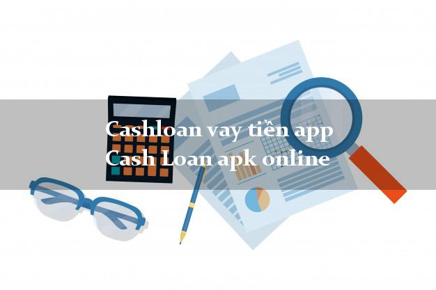 Cashloan vay tiền app Cash Loan apk online siêu tốc 24/7